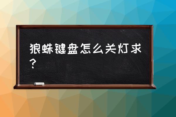 狼蛛鍵盤彩燈怎么關 狼蛛鍵盤怎么關燈求？