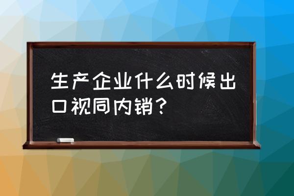 出口退稅多長時間只能轉內銷 生產企業什么時候出口視同內銷？