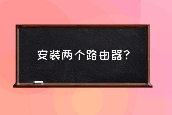 兩個路由器怎么安裝方法 安裝兩個路由器？