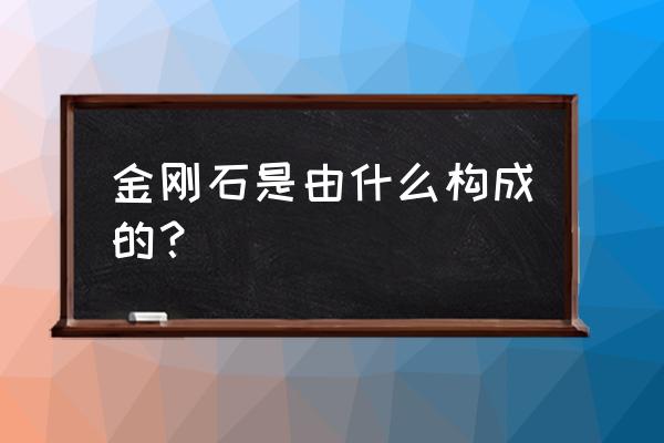 金剛石晶體結構是什么晶系 金剛石是由什么構成的？