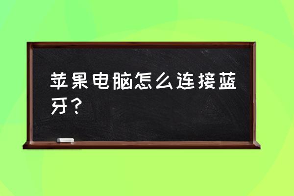 蘋果電腦如何接藍牙 蘋果電腦怎么連接藍牙？
