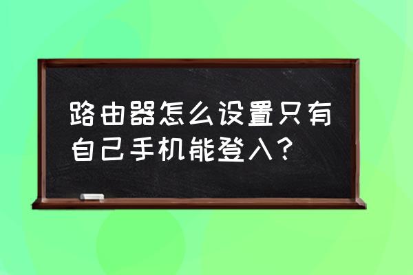 怎么設置路由器指定手機連接 路由器怎么設置只有自己手機能登入? 怎么設置路由器指定手機連接 路由器怎么設置只有自己手機能登入?
