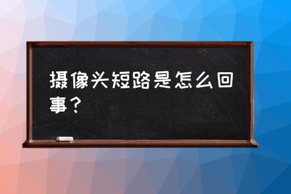 請問有單反相機鏡頭短路一說嗎 攝像頭短路是怎么回事? 請問有單反相機鏡頭短路一說嗎 攝像頭短路是怎么回事?