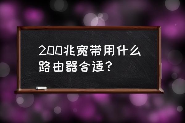 的200兆寬帶用多大的路由器 200兆寬帶用什么路由器合適？
