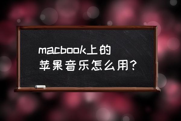 蘋果電腦怎么使用音樂 macbook上的蘋果音樂怎么用？