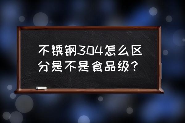 如何判斷是不是食品級不銹鋼 不銹鋼304怎么區分是不是食品級？