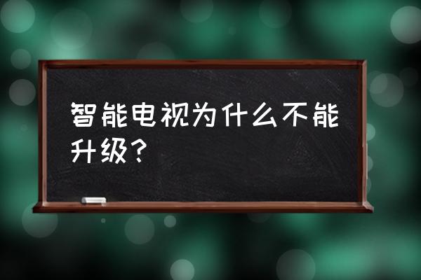 智能電視是不是得升級呀 智能電視為什么不能升級？