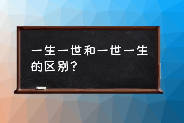 一生一世的牌子墻布算好的嗎 一生一世和一世一生的區別？