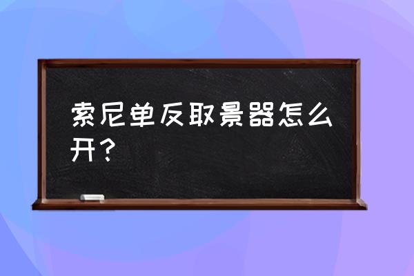 單反怎樣用筆記本做耳景器 索尼單反取景器怎么開？