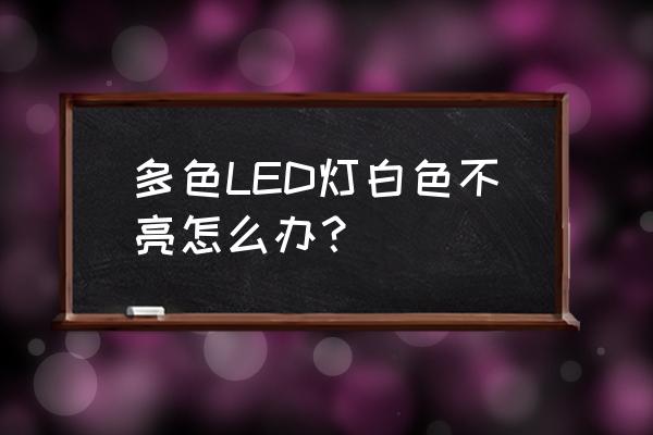 led三色燈白色不亮了怎么修 多色LED燈白色不亮怎么辦? led三色燈白色不亮了怎么修 多色LED燈白色不亮怎么辦?