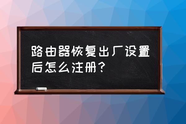 怎么樣路由器注冊wife 路由器恢復出廠設置后怎么注冊？