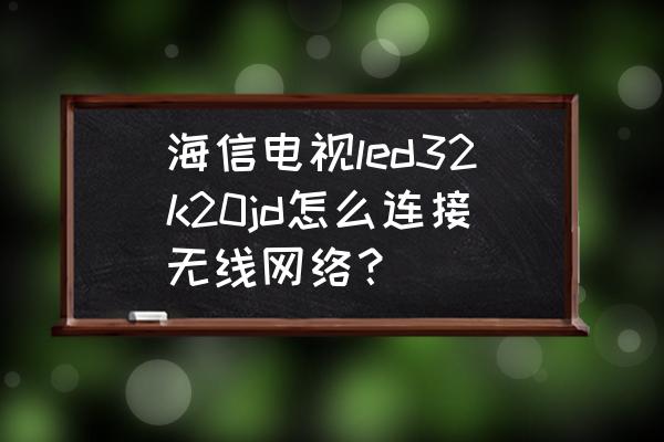 海信電視備用dns怎么設置 海信電視led32k20jd怎么連接無線網絡？