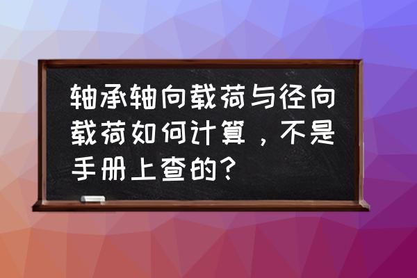 軸承反裝的軸向力怎么算 軸承軸向載荷與徑向載荷如何計算，不是手冊上查的？