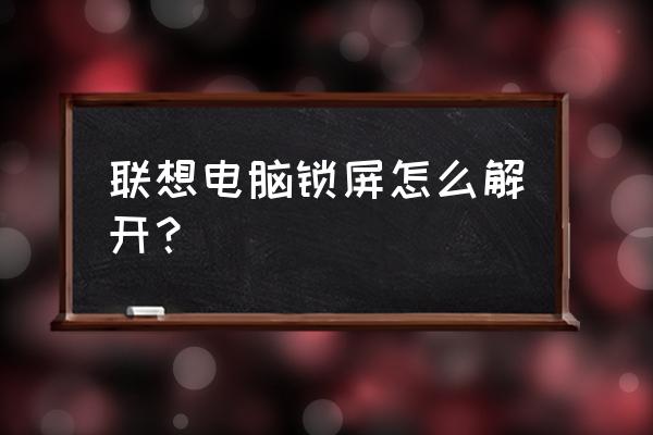 聯(lián)想筆記本怎么關(guān)閉鎖屏 聯(lián)想電腦鎖屏怎么解開？