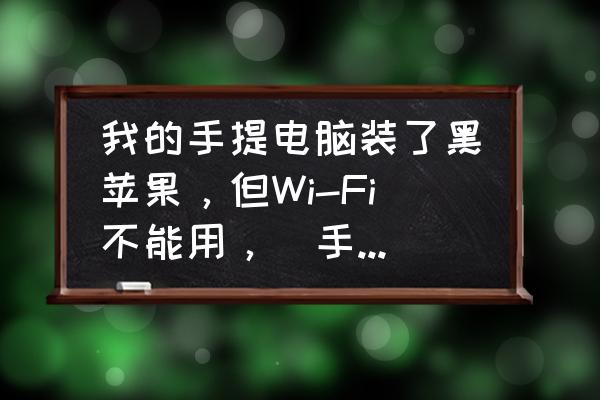 宏碁筆記本黑蘋果用什么無線網(wǎng)卡 我的手提電腦裝了黑蘋果，但Wi-Fi不能用，(手提電腦本身就有wifi功能啊!)？