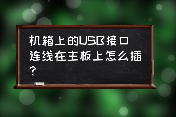 老機箱新主板怎么接usb 機箱上的USB接口連線在主板上怎么插？