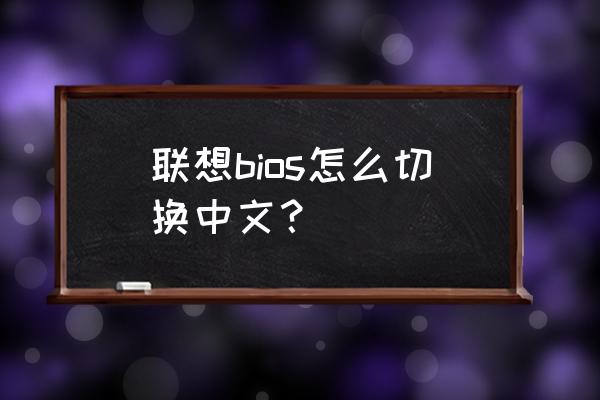 聯想筆記本boot怎么設置中文 聯想bios怎么切換中文？