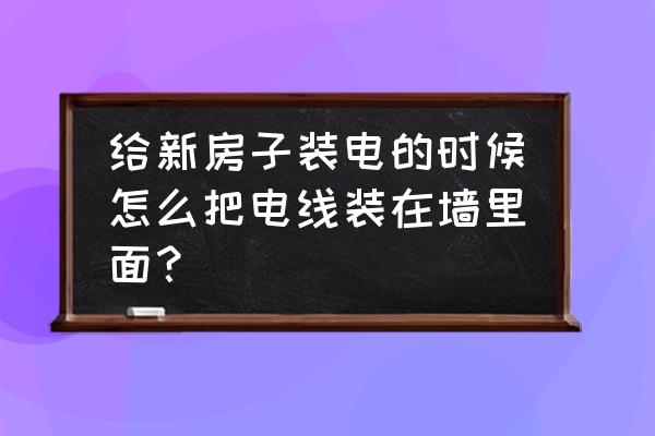 室內墻體穿電線怎么穿 給新房子裝電的時候怎么把電線裝在墻里面？