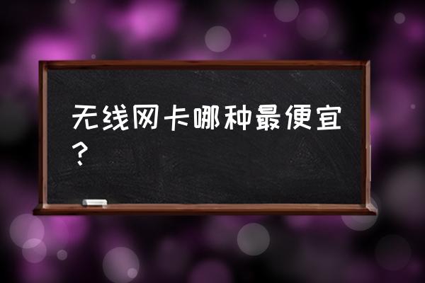 安裝無線上網卡哪種最好最廉價 無線網卡哪種最便宜？