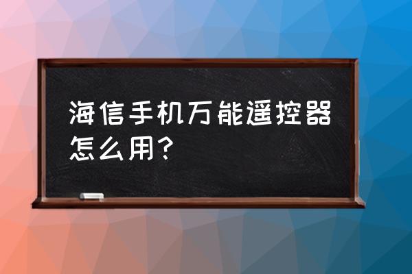 海信如何用手機(jī)控制電視 海信手機(jī)萬(wàn)能遙控器怎么用? 海信如何用手機(jī)控制電視 海信手機(jī)萬(wàn)能遙控器怎么用?