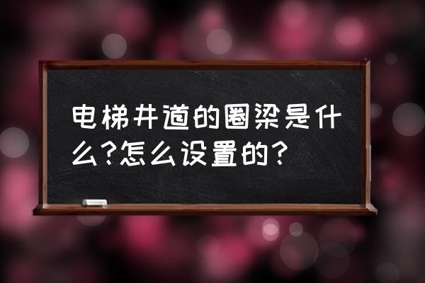 電梯圈梁設置在哪兒 電梯井道的圈梁是什么?怎么設置的？