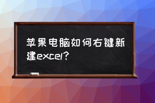 蘋果電腦電子表格在哪里創建 蘋果電腦如何右鍵新建excel？