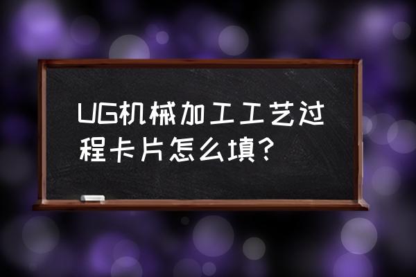 加工工藝卡的工時怎么寫 UG機械加工工藝過程卡片怎么填？