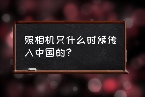 照相機(jī)什么時(shí)候開始在中國流行 照相機(jī)只什么時(shí)候傳入中國的? 照相機(jī)什么時(shí)候開始在中國流行 照相機(jī)只什么時(shí)候傳入中國的?