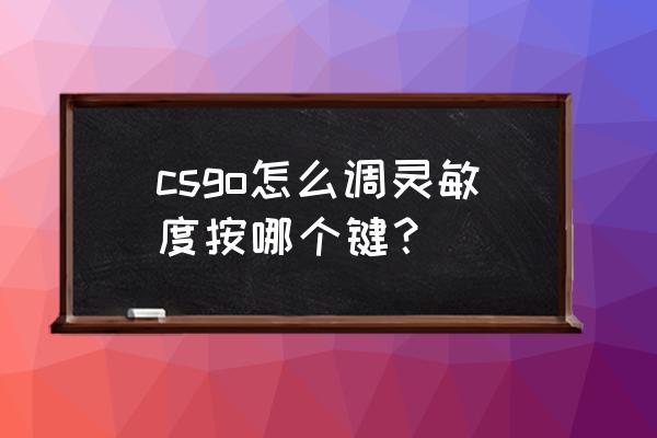 csgo鏡頭靈敏度怎么調 csgo怎么調靈敏度按哪個鍵？