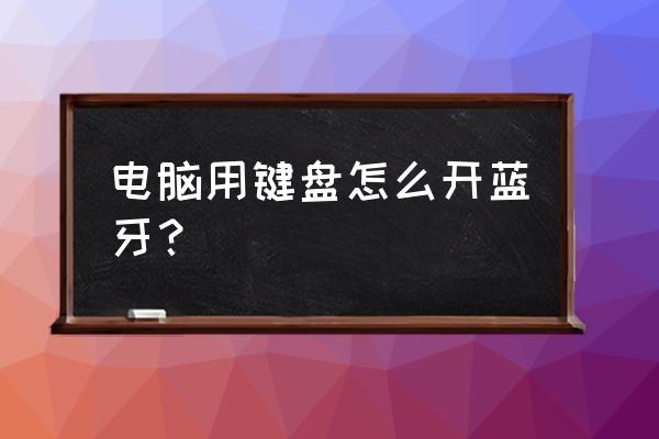怎么把有線鍵盤改藍牙 電腦用鍵盤怎么開藍牙？