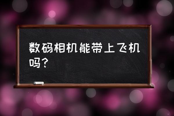 飛機上能使用數碼相機嗎 數碼相機能帶上飛機嗎? 飛機上能使用數碼相機嗎 數碼相機能帶上飛機嗎?