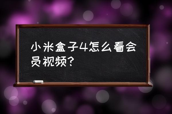 小米盒子是不是可以看會員電視 小米盒子4怎么看會員視頻? 小米盒子是不是可以看會員電視 小米盒子4怎么看會員視頻?