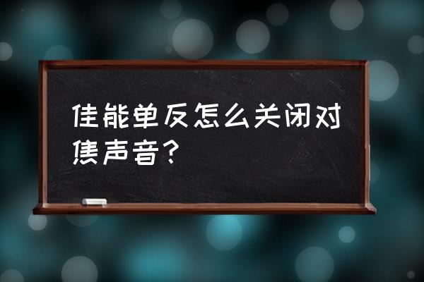 怎么將單反設(shè)置靜音 佳能單反怎么關(guān)閉對(duì)焦聲音？