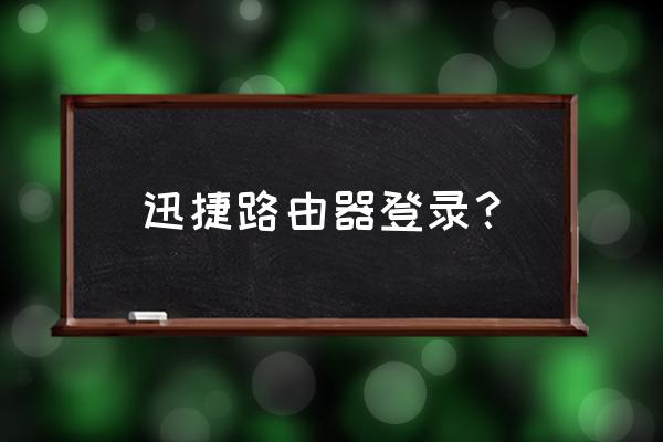 如何登錄迅捷路由器 迅捷路由器登錄？