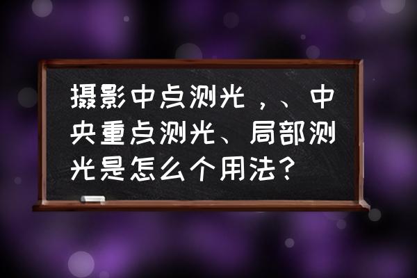 數碼相機的測光方式有哪些 攝影中點測光，、中央重點測光、局部測光是怎么個用法？