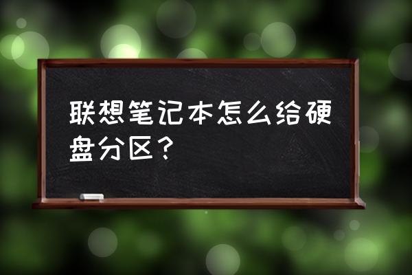 聯想筆記本電腦分盤怎么分區 聯想筆記本怎么給硬盤分區？