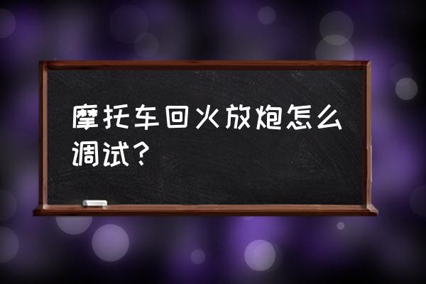 摩托車下坡放炮怎么解決 摩托車回火放炮怎么調試？
