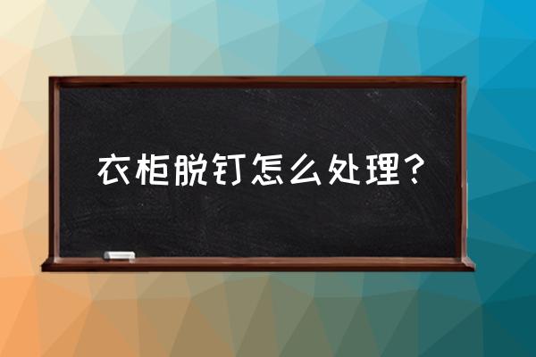 用膠固定的衣柜怎么拆 衣柜脫釘怎么處理？