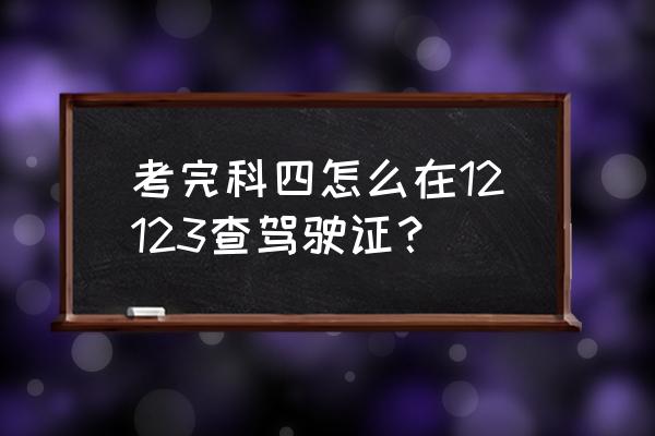 如何通過交管12123查詢駕駛證狀態(tài) 考完科四怎么在12123查駕駛證? 如何通過交管12123查詢駕駛證狀態(tài) 考完科四怎么在12123查駕駛證?