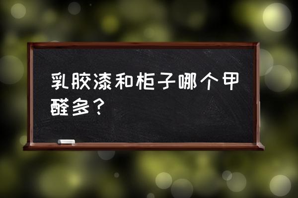 再好的乳膠漆卻含甲醛嗎 乳膠漆和柜子哪個甲醛多？