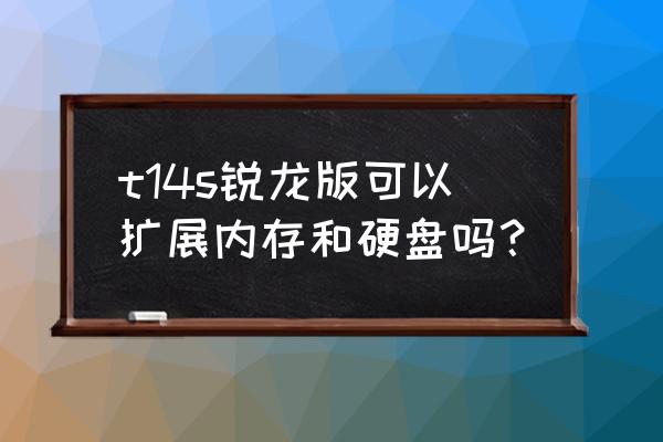 有辦法擴展磁盤空間嗎 t14s銳龍版可以擴展內(nèi)存和硬盤嗎？