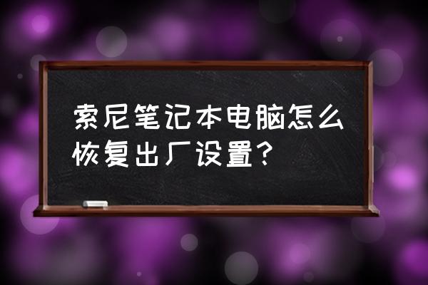 索尼筆記本怎么還原自帶win7系統 索尼筆記本電腦怎么恢復出廠設置？
