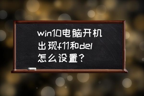 win10系統在哪里找顯卡設置 win10電腦開機出現f11和del怎么設置？