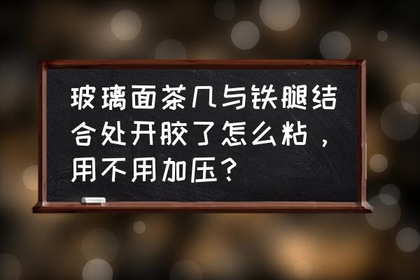 玻璃割傷需要注意的事項(xiàng) 玻璃面茶幾與鐵腿結(jié)合處開(kāi)膠了怎么粘，用不用加壓？