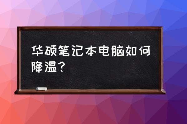 臺式電腦怎么降溫最好 華碩筆記本電腦如何降溫？