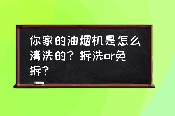 快速有效的清洗油煙機(jī) 你家的油煙機(jī)是怎么清洗的？拆洗or免拆？