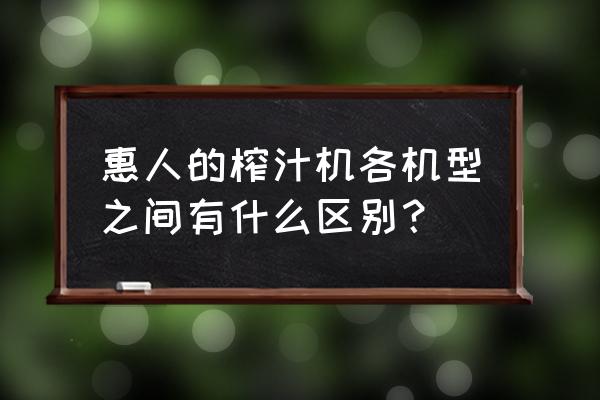 惠人原汁機榨出來的果汁有營養(yǎng)嗎 惠人的榨汁機各機型之間有什么區(qū)別？