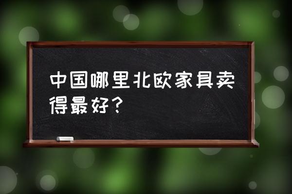 北歐家具哪里買 中國哪里北歐家具賣得最好? 北歐家具哪里買 中國哪里北歐家具賣得最好?