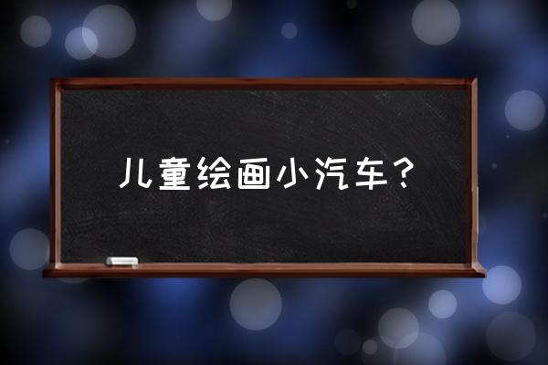 小汽車(chē)怎么畫(huà)簡(jiǎn)單 兒童繪畫(huà)小汽車(chē)？