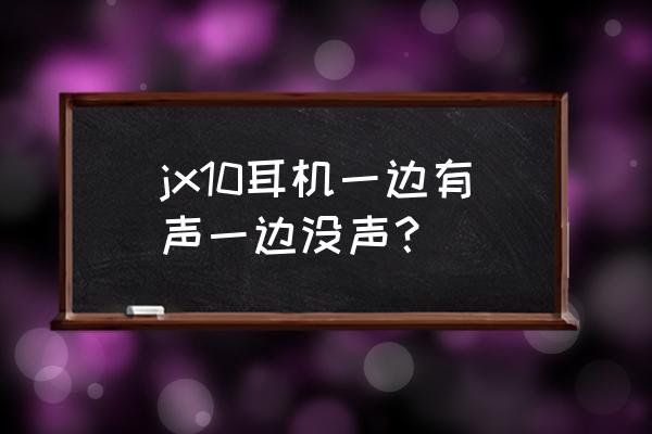 耳機一個有聲一個無聲怎么辦 jx10耳機一邊有聲一邊沒聲？